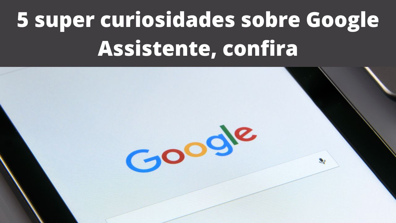 5 super curiosidades sobre Google Assistente, confira