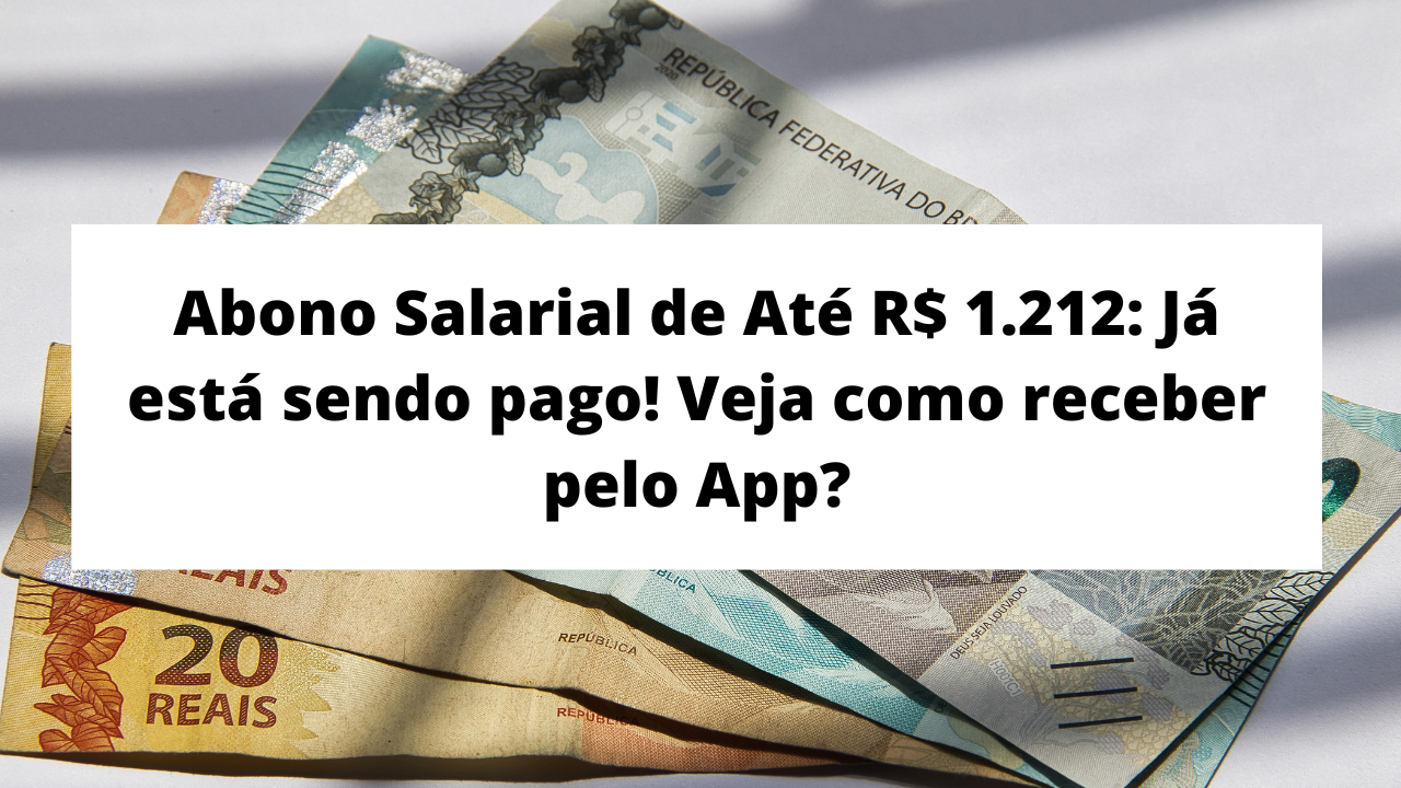 Abono Salarial de Até R$ 1.212: Já está sendo pago! Veja como receber pelo App?